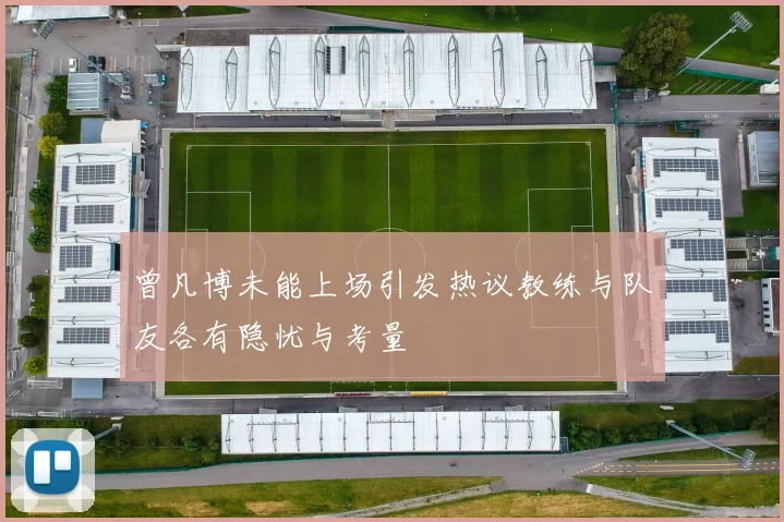 曾凡博未能上场引发热议教练与队友各有隐忧与考量